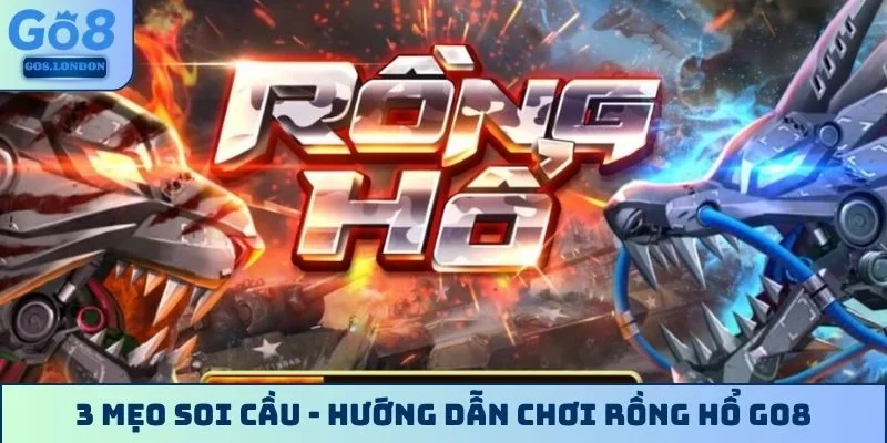 3 mẹo soi cầu - Hướng dẫn chơi Rồng Hổ GO8