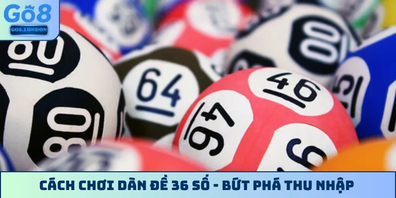 Cách chơi dàn đề 36 số