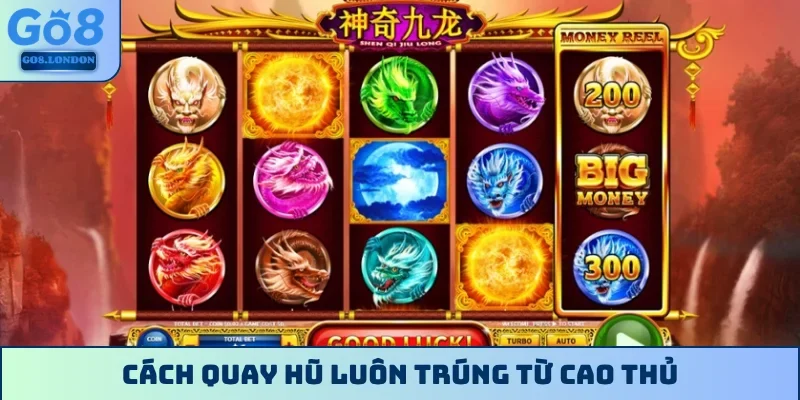 Cách quay hũ luôn trúng từ cao thủ