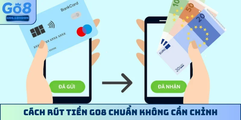 Cách rút tiền GO8 chuẩn không cần chỉnh
