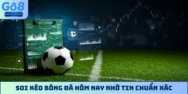 Soi kèo bóng đá hôm nay nhờ tin chuẩn xác