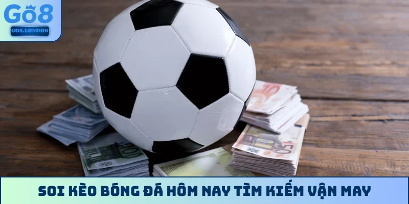Soi kèo bóng đá hôm nay tìm kiếm vận may