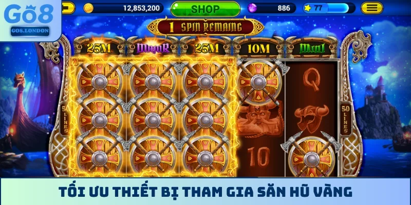 Tối ưu thiết bị tham gia săn hũ vàng